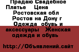 Прадаю Свадебное Платье  › Цена ­ 15 000 - Ростовская обл., Ростов-на-Дону г. Одежда, обувь и аксессуары » Женская одежда и обувь   
